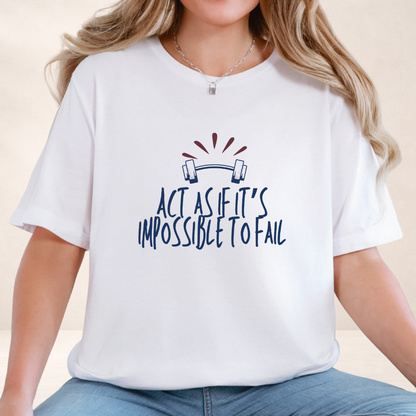 Act As If It’s Impossible to Fail – Motivational Graphic T-Shirt
