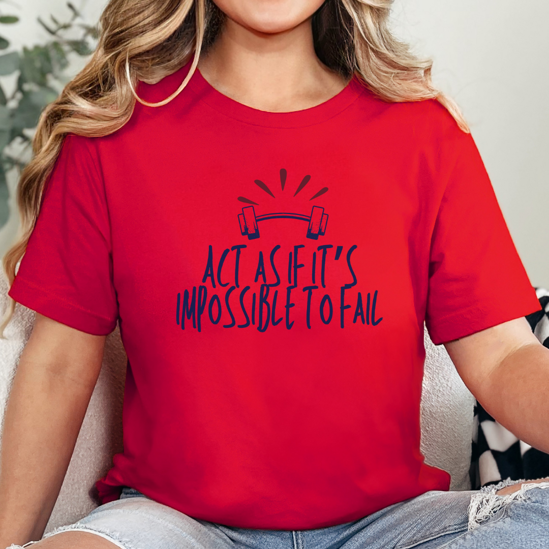 Act As If It’s Impossible to Fail – Motivational Graphic T-Shirt