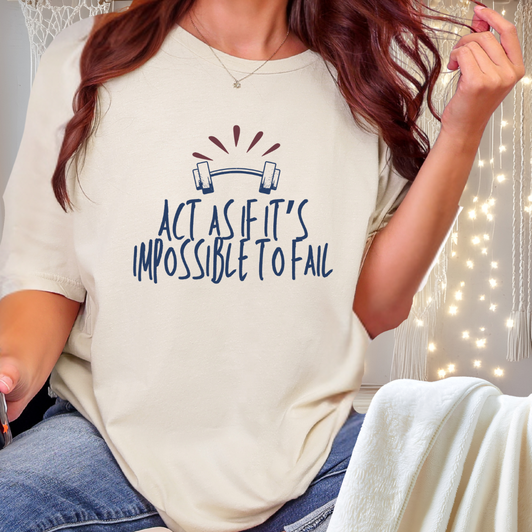 Act As If It’s Impossible to Fail – Motivational Graphic T-Shirt