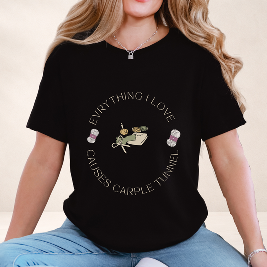 Everything I Love Causes Carpal Tunnel | Funny Crafting Tee for Makers