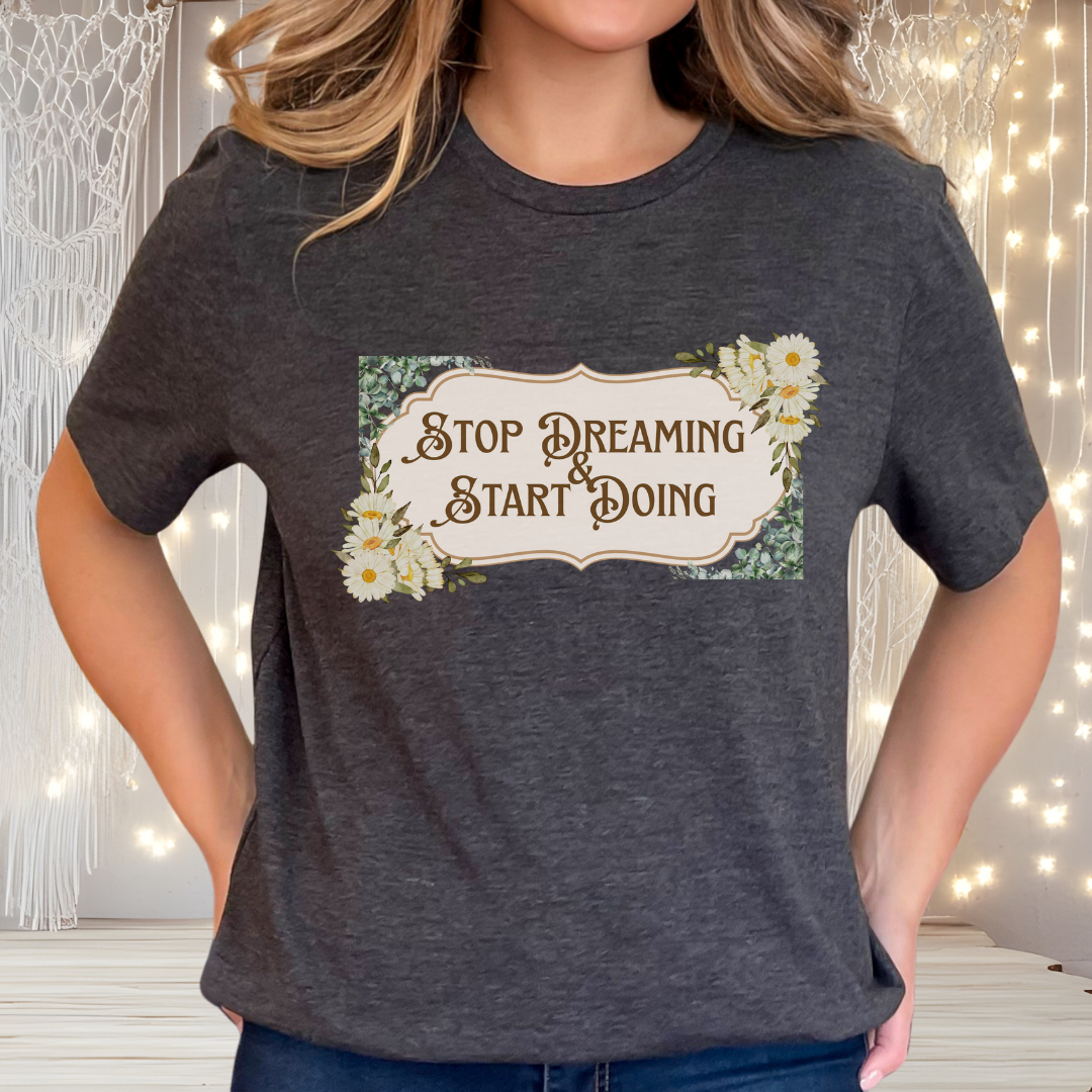 Stop Dreaming Start Doing Floral Motivational Tee