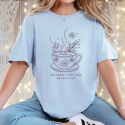 You Cannot Pour From an Empty Cup — Self Care Quote Tee