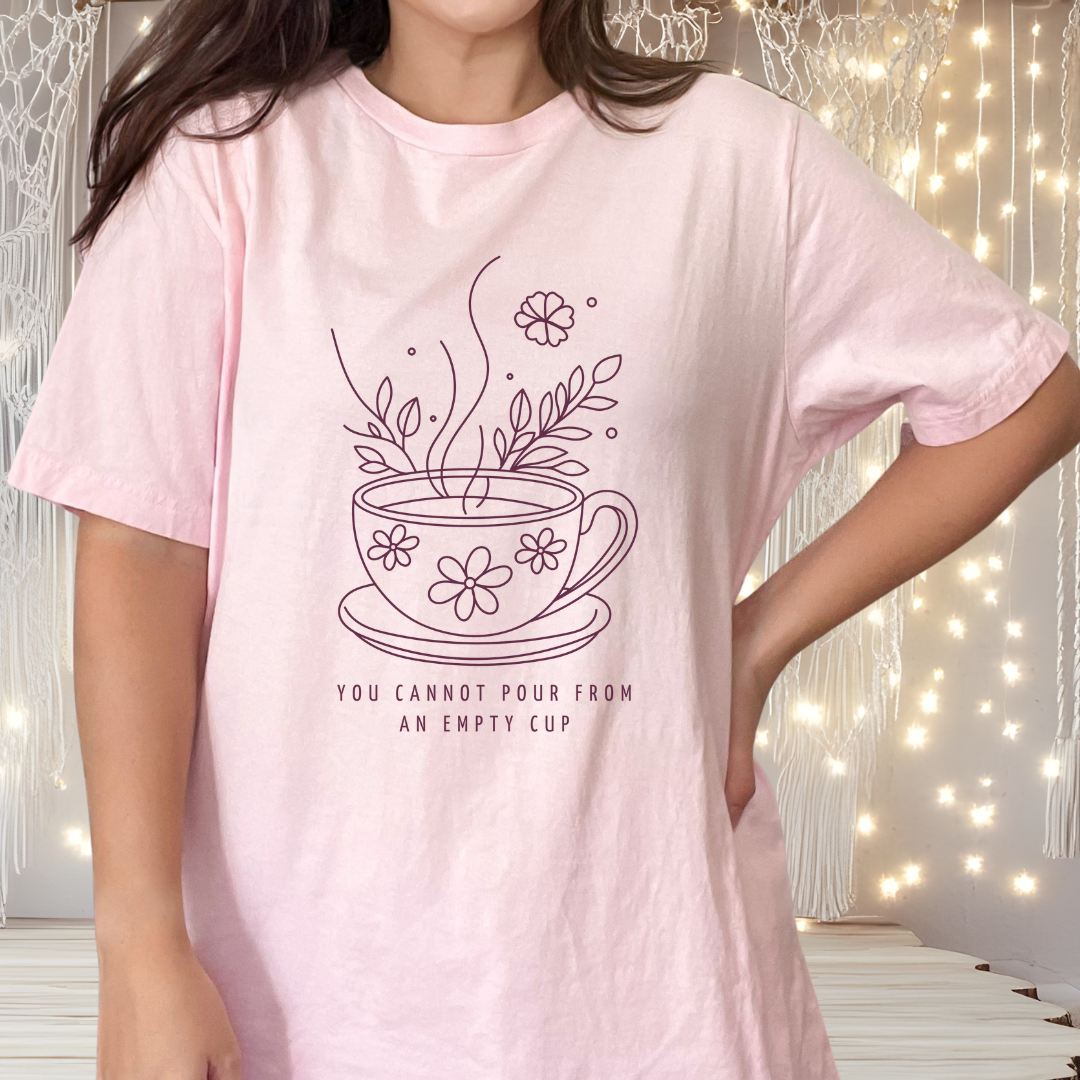 You Cannot Pour From an Empty Cup — Self Care Quote Tee