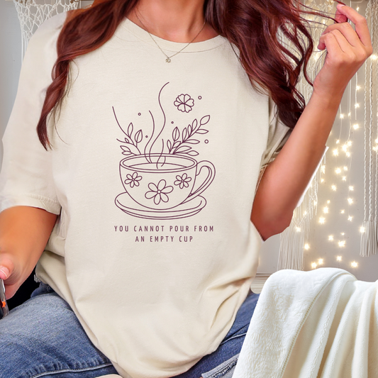 You Cannot Pour From an Empty Cup — Self Care Quote Tee