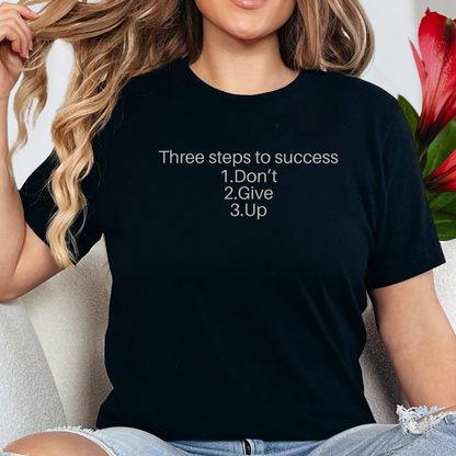 Three steps to success: 1. Don’t 2. Give 3. Up - Motivational Tee