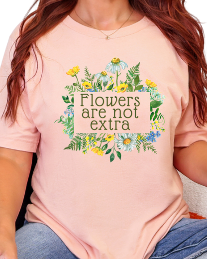 Flowers Are Not Extra Tee - Flower Gardener