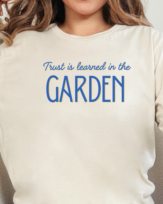 Trust is learned in the Garden - Floral Tee for Gardeners