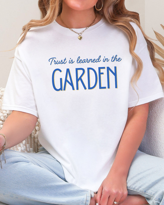 Trust is learned in the Garden - Floral Tee for Gardeners