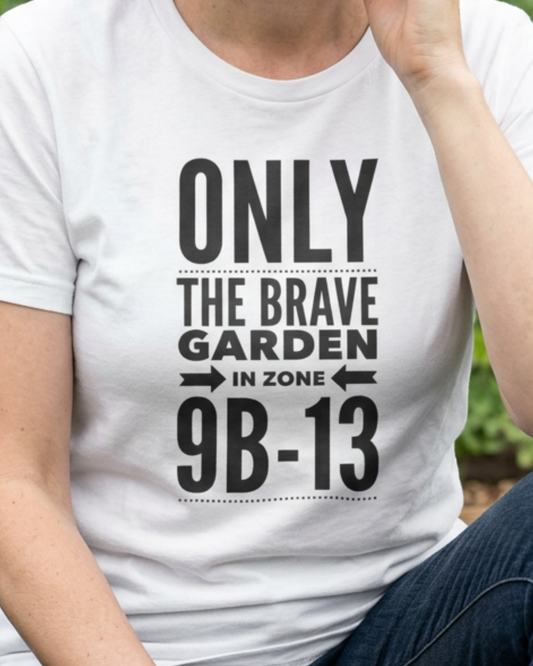 Only the Brave Garden in Zone 9B-13 - Gardening in the Heat Graphic T-Shirt