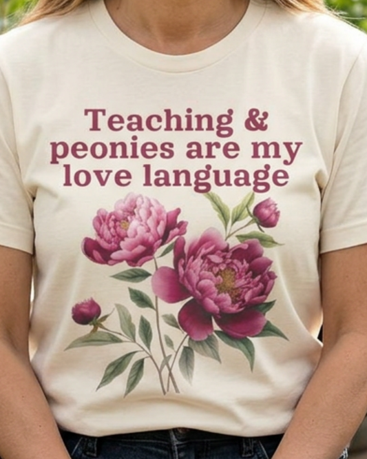 Teaching & Peonies Are My Love Language - Peony Gardener Tee