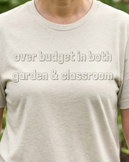 Over Budget in Both Garden & Classroom - Teacher and Gardner Funny Graphic Tee