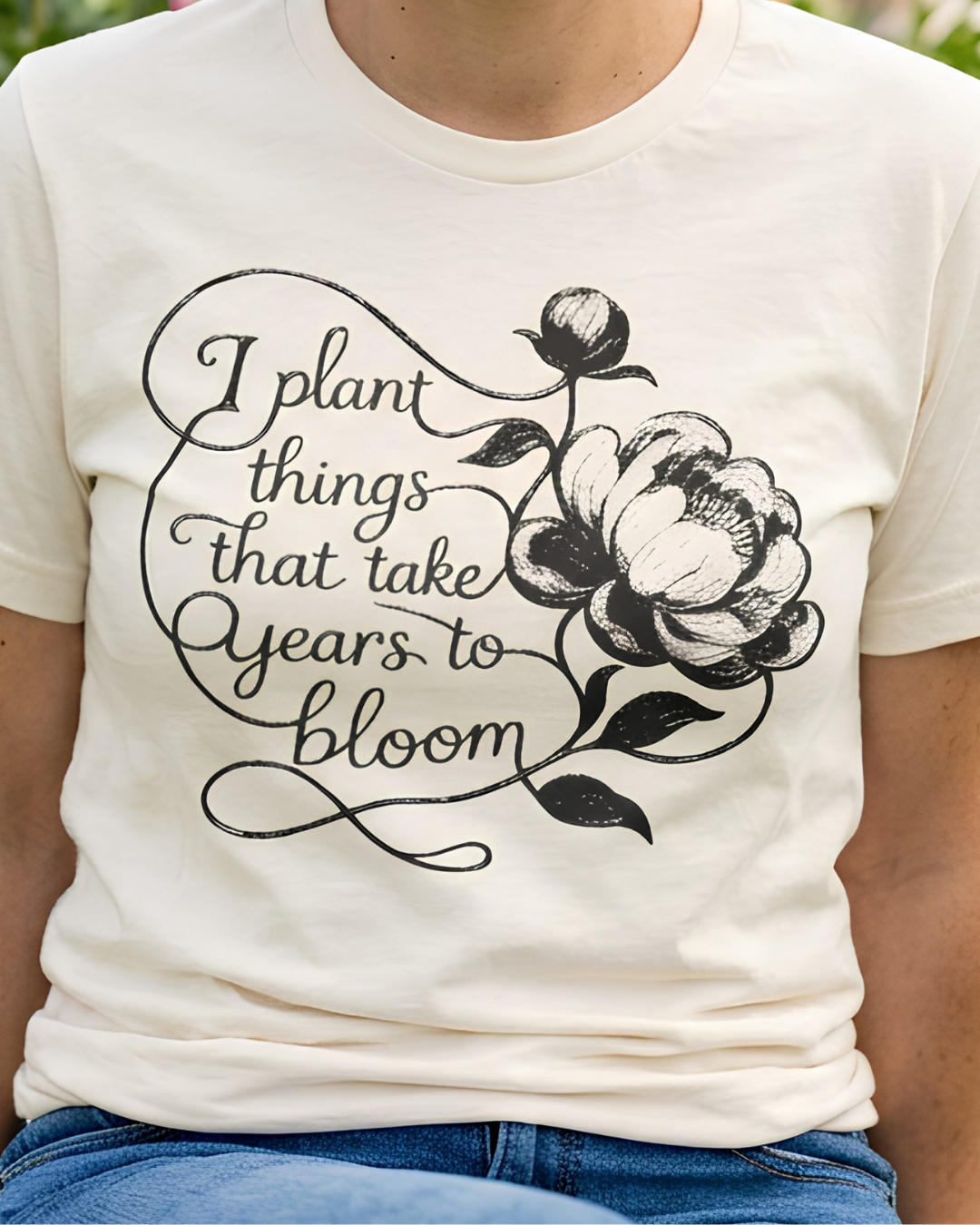 I Plant Things that Take Years to Bloom - Floral Gardener and Teacher Tee