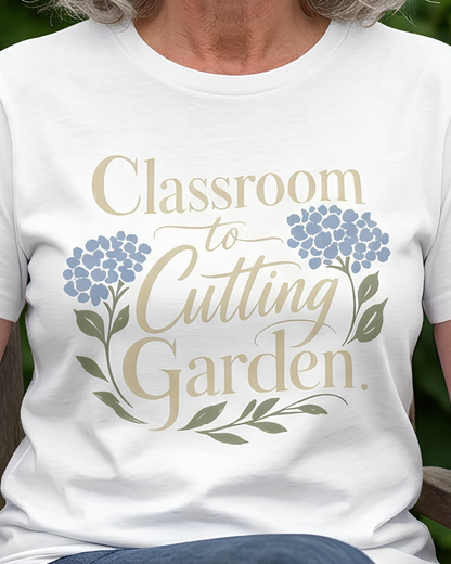 Classroom to Cutting Garden T-Shirt – Floral Teacher Gardening Tee