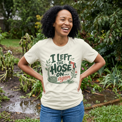 I Left the Hose On Again T-Shirt Tee