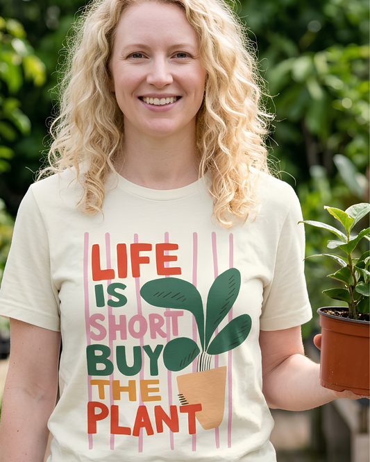 Life Is Short Buy The Plant Tee