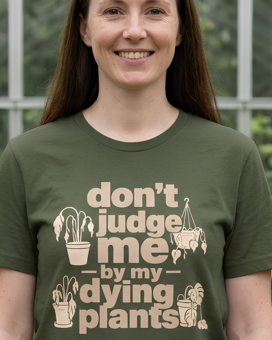 Don't Judge Me by My Dying Plants Tee