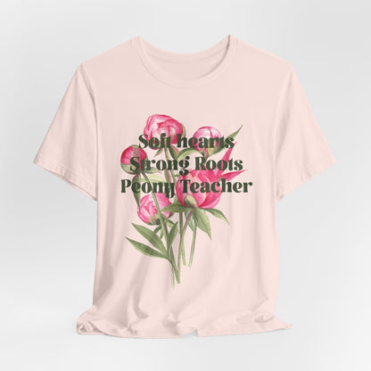 Soft Hearts, Strong Roots - Peony Teacher - Floral Tee for Teachers