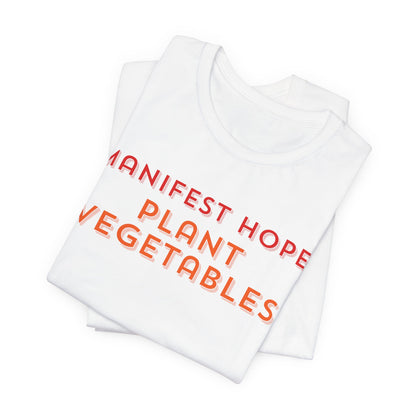 Manifest Hope, Plant Vegetables Gardening Tee