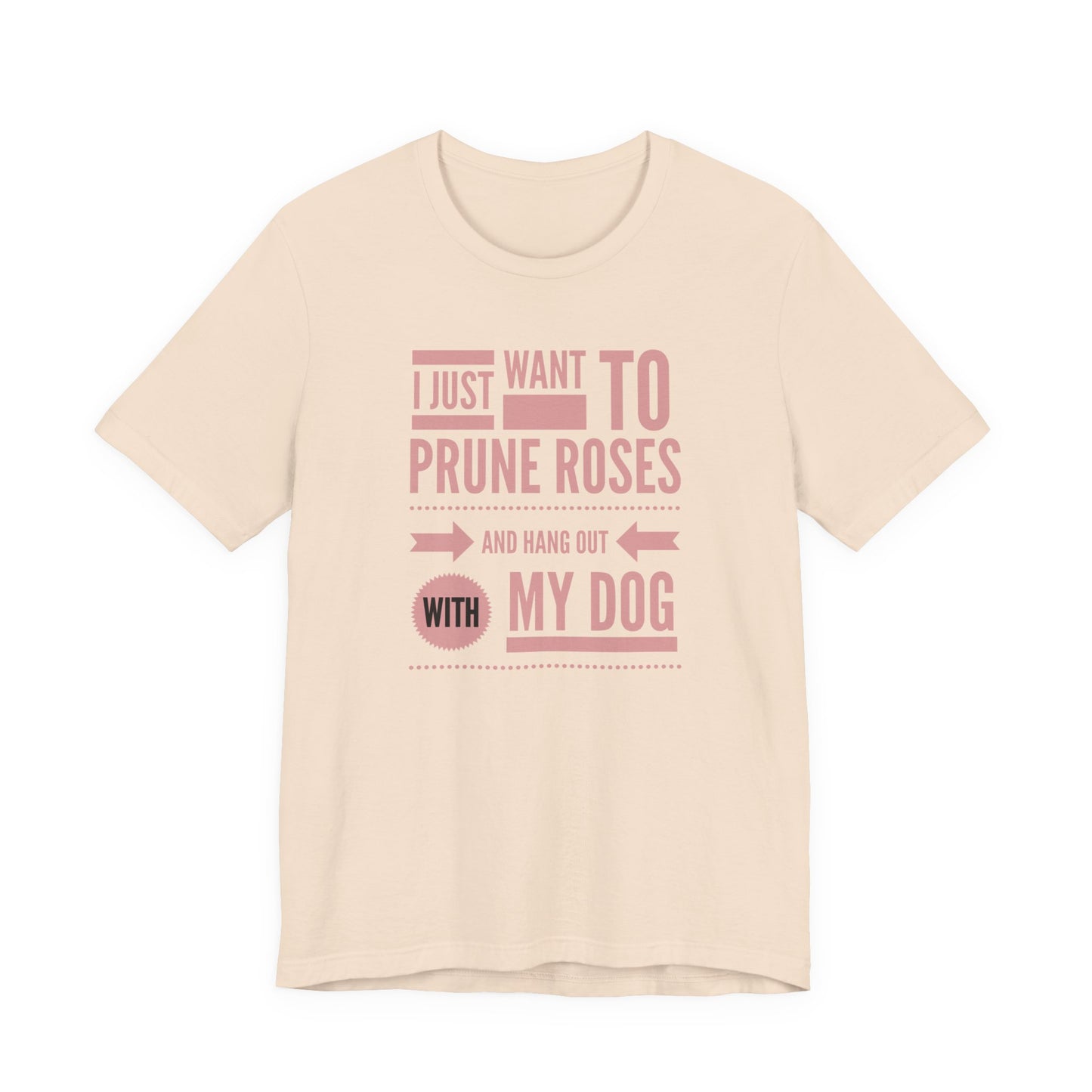 I Just Want to Prune Roses and Hang Out with My Dog T-Shirt