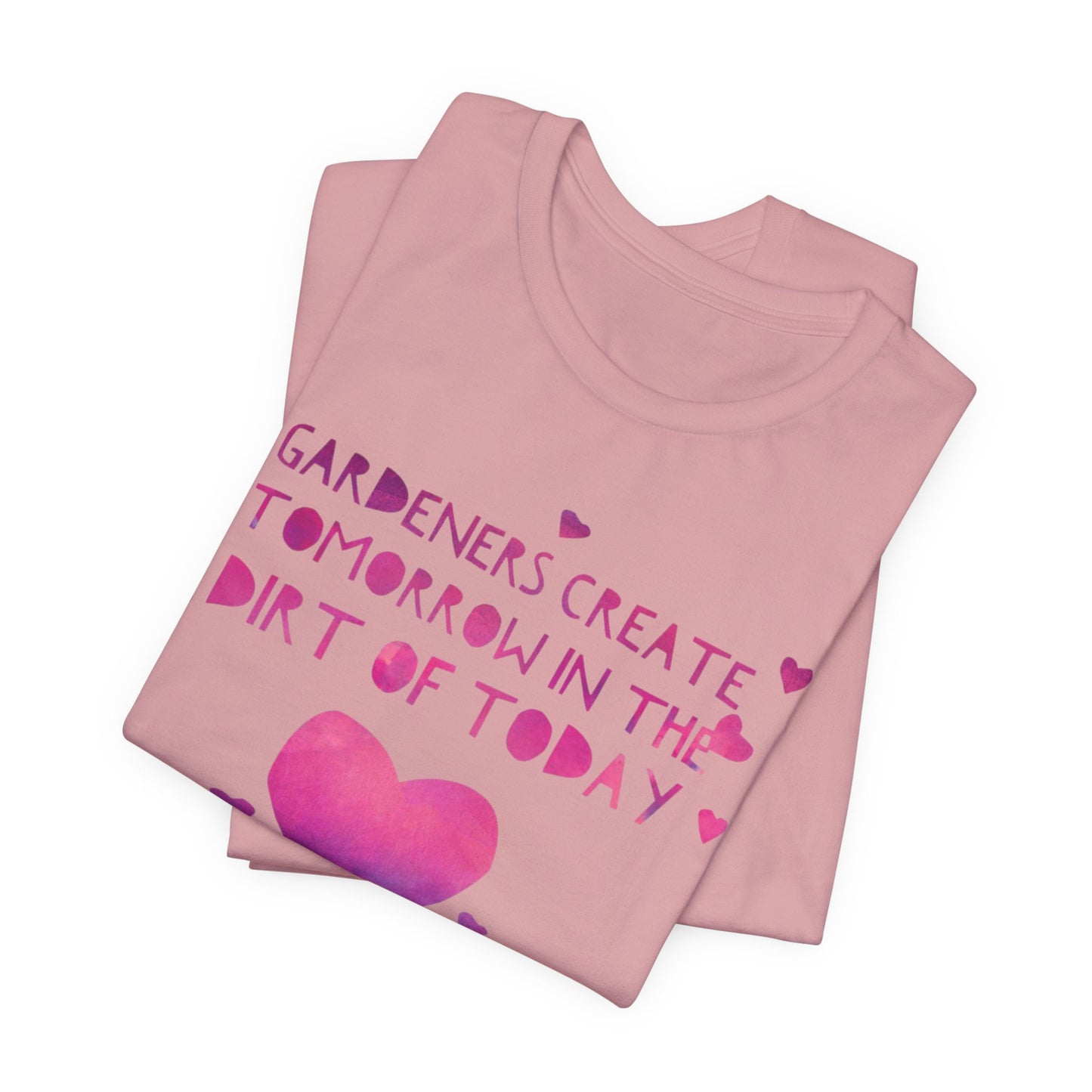 Gardeners Create Tomorrow in the Dirt of Today - Motivational Gardener Tee