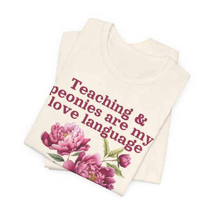 Teaching & Peonies Are My Love Language - Peony Gardener Tee