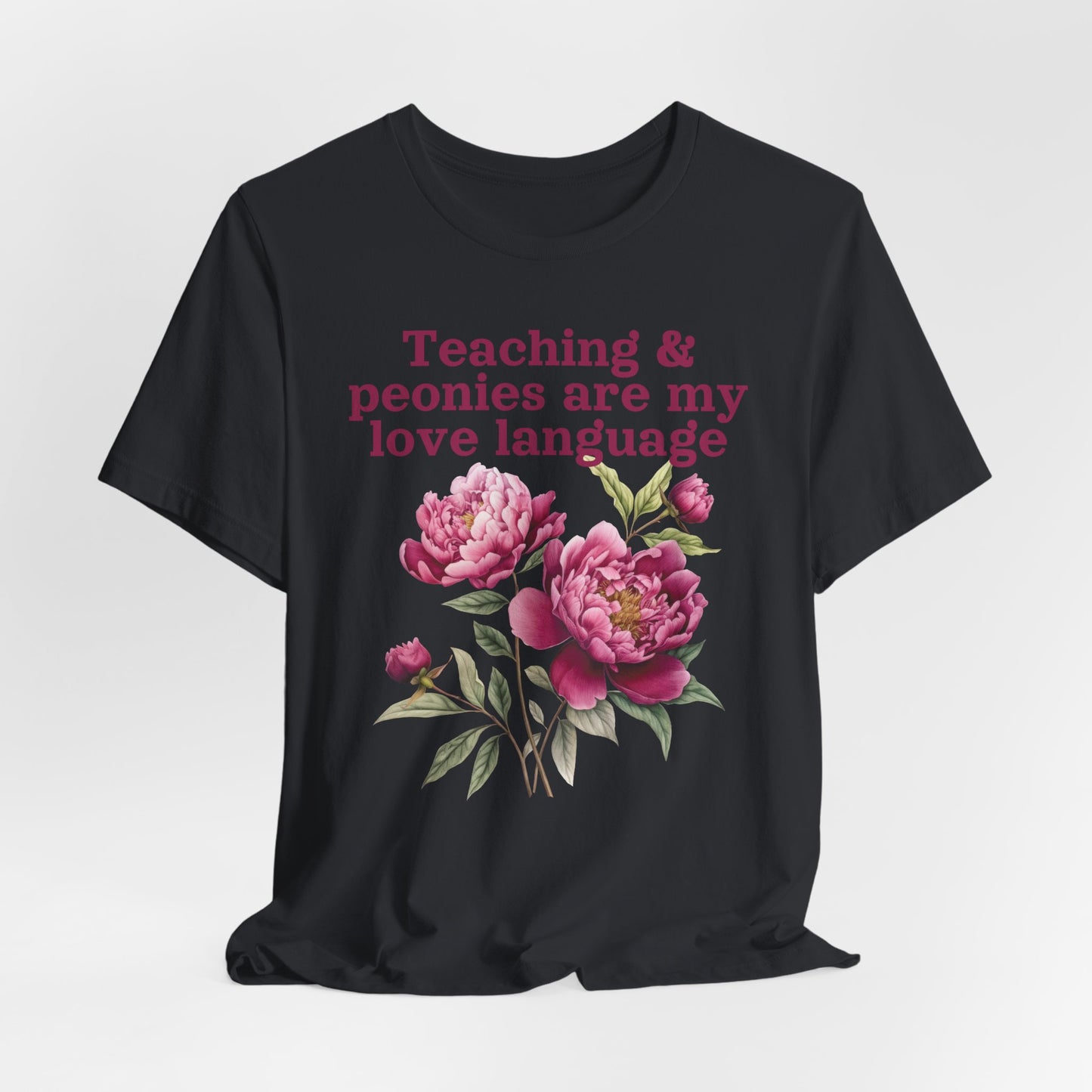 Teaching & Peonies Are My Love Language - Peony Gardener Tee