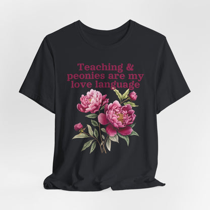Teaching & Peonies Are My Love Language - Peony Gardener Tee