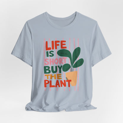 Life Is Short Buy The Plant Tee