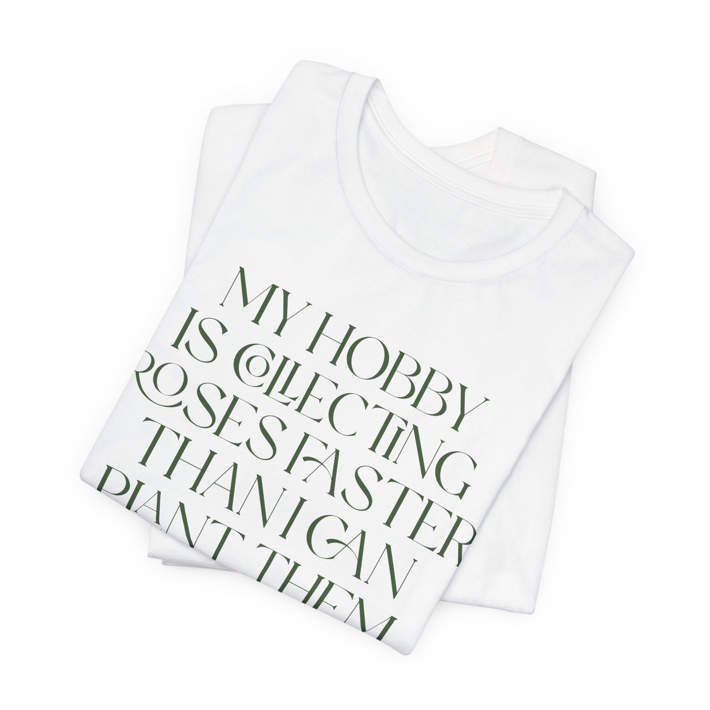 My Hobby Is Collecting Roses Faster Than I Can Plant Them - Rosarian Gardner Tee