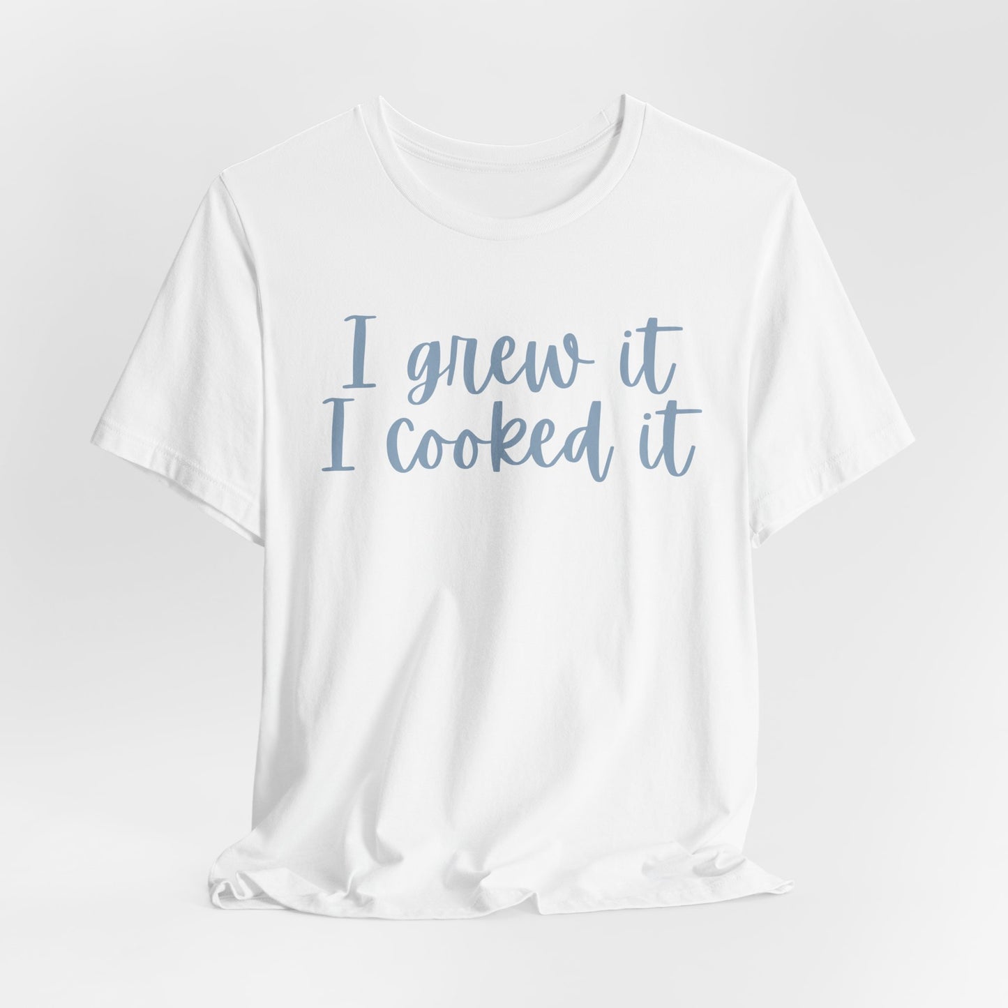I Grew It, I Cooked It - Garden-to-Table Cooking Tee