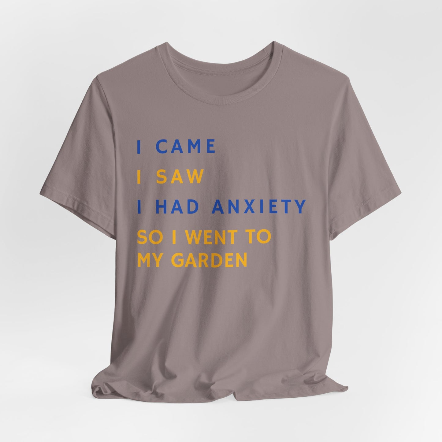 I Came, I Saw, I Had Anxiety, So I Went To My Garden - Introvert Gardener's Tee