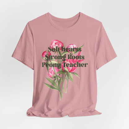Soft Hearts, Strong Roots - Peony Teacher - Floral Tee for Teachers