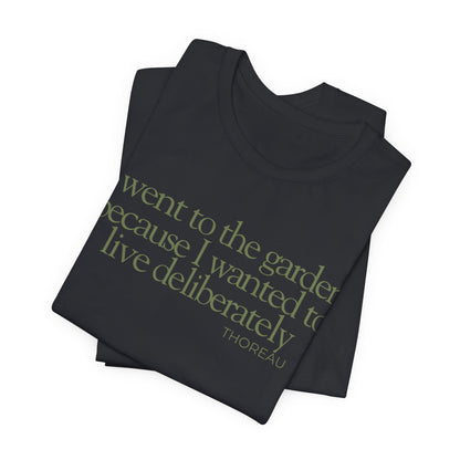 I went to the garden because I wanted to live deliberately T-Shirt - Philosopher Garden Quote - Mindful Living Farming