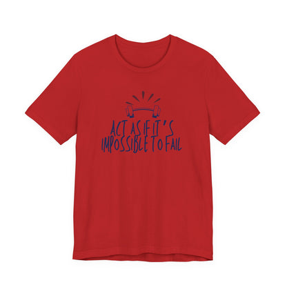 Act As If It’s Impossible to Fail – Motivational Graphic T-Shirt