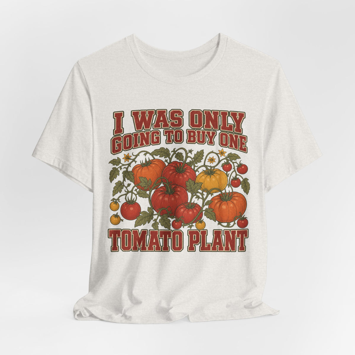 I Was Only Going to Buy One Tomato Plant Tee