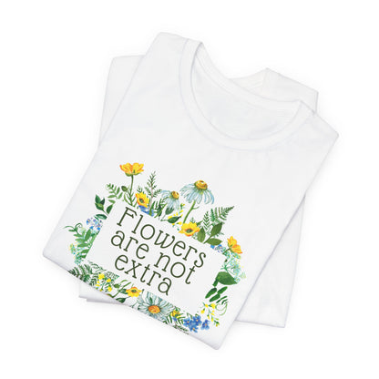 Flowers Are Not Extra Tee - Flower Gardener