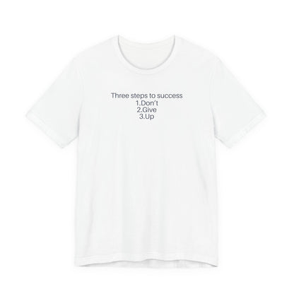 Three steps to success: 1. Don’t 2. Give 3. Up - Motivational Tee