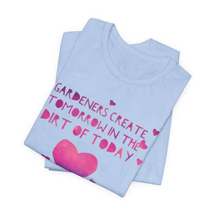 Gardeners Create Tomorrow in the Dirt of Today - Motivational Gardener Tee