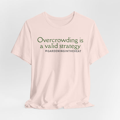 Overcrowding is a Valid Strategy (#GARDENINGINTHEHEAT) Tee