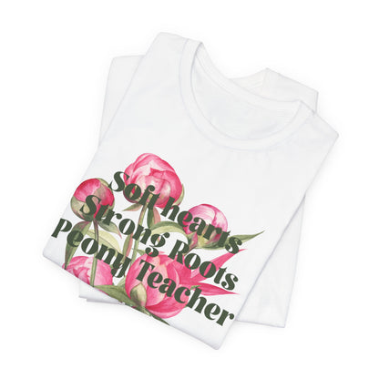 Soft Hearts, Strong Roots - Peony Teacher - Floral Tee for Teachers