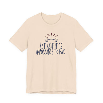 Act As If It’s Impossible to Fail – Motivational Graphic T-Shirt