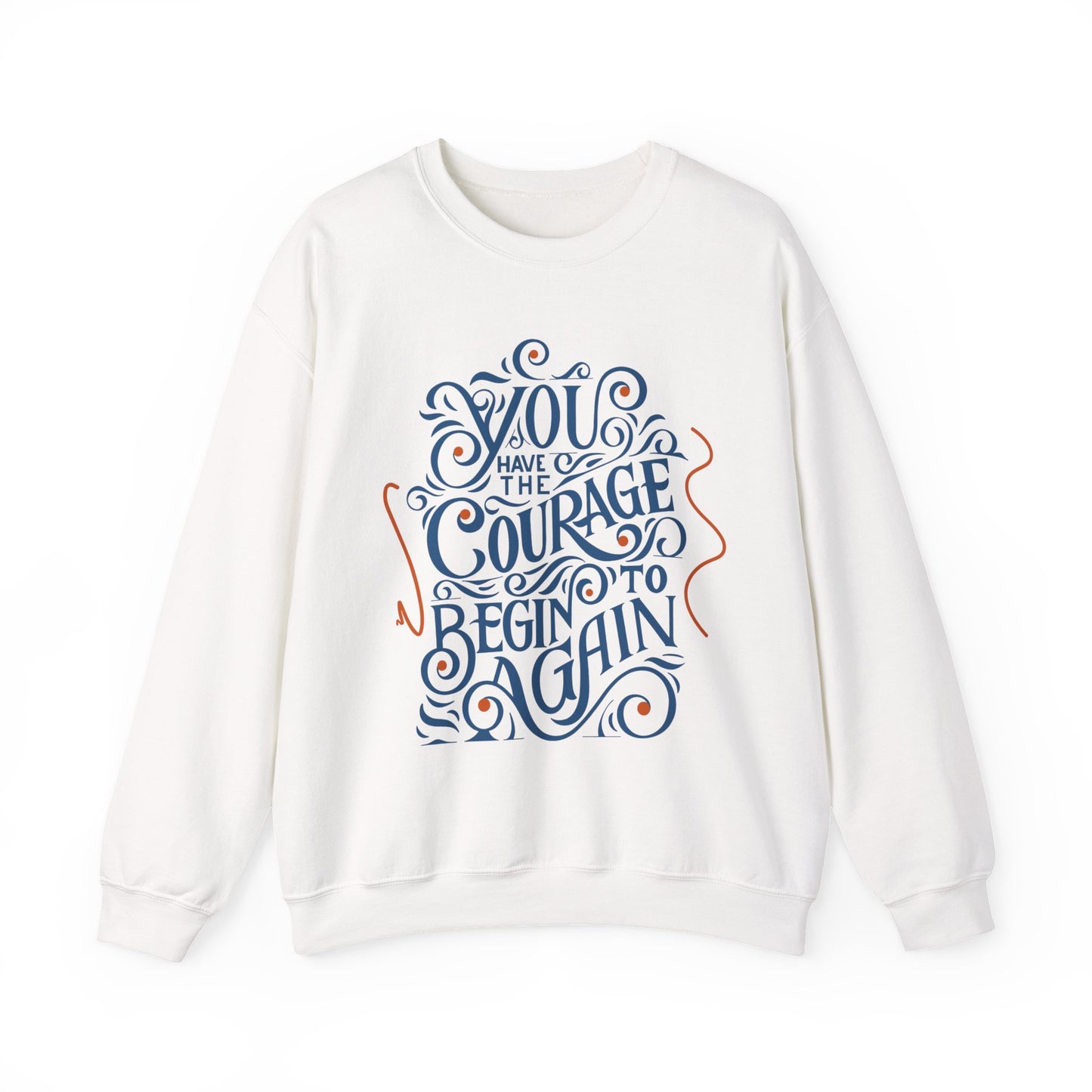You Have the Courage to Begin Again — Inspirational Typography Sweatshirt