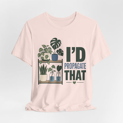 I’d Propagate That Tee