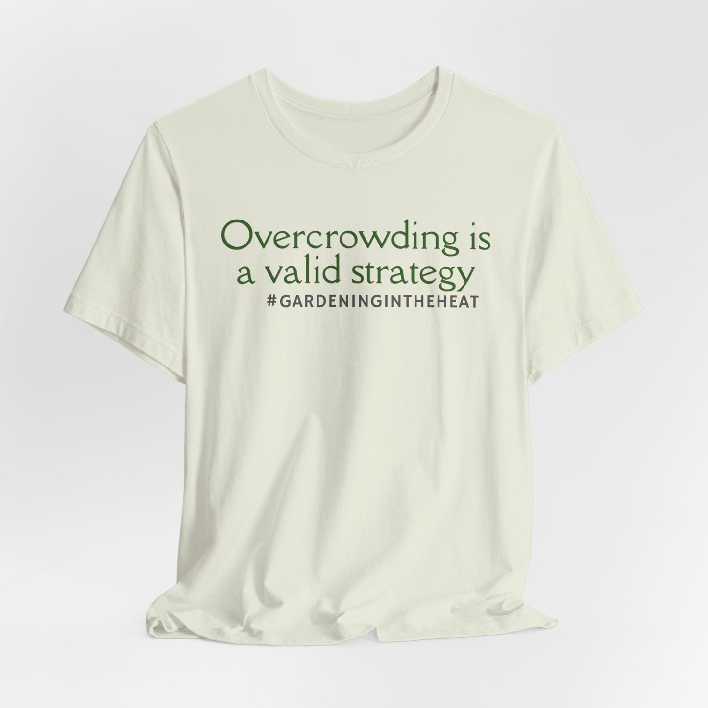 Overcrowding is a Valid Strategy (#GARDENINGINTHEHEAT) Tee