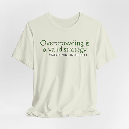 Overcrowding is a Valid Strategy (#GARDENINGINTHEHEAT) Tee
