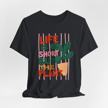 Life Is Short Buy The Plant Tee