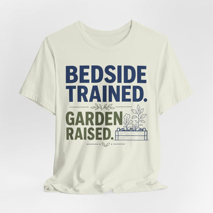 Bedside Trained, Garden Raised T-Shirt — Funny Nurse & Gardener Tee