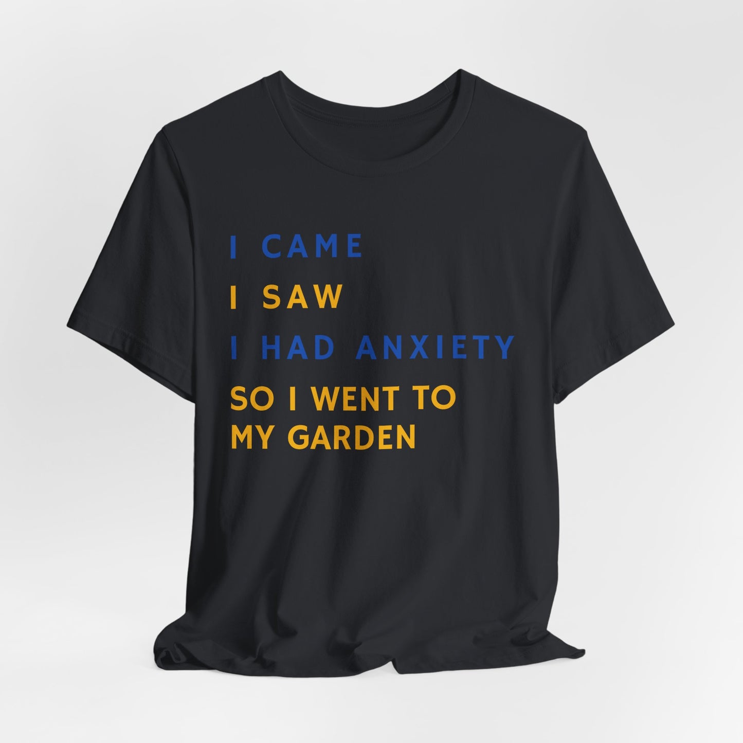 I Came, I Saw, I Had Anxiety, So I Went To My Garden - Introvert Gardener's Tee