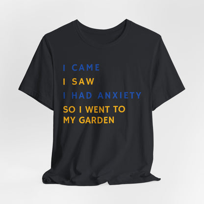 I Came, I Saw, I Had Anxiety, So I Went To My Garden - Introvert Gardener's Tee