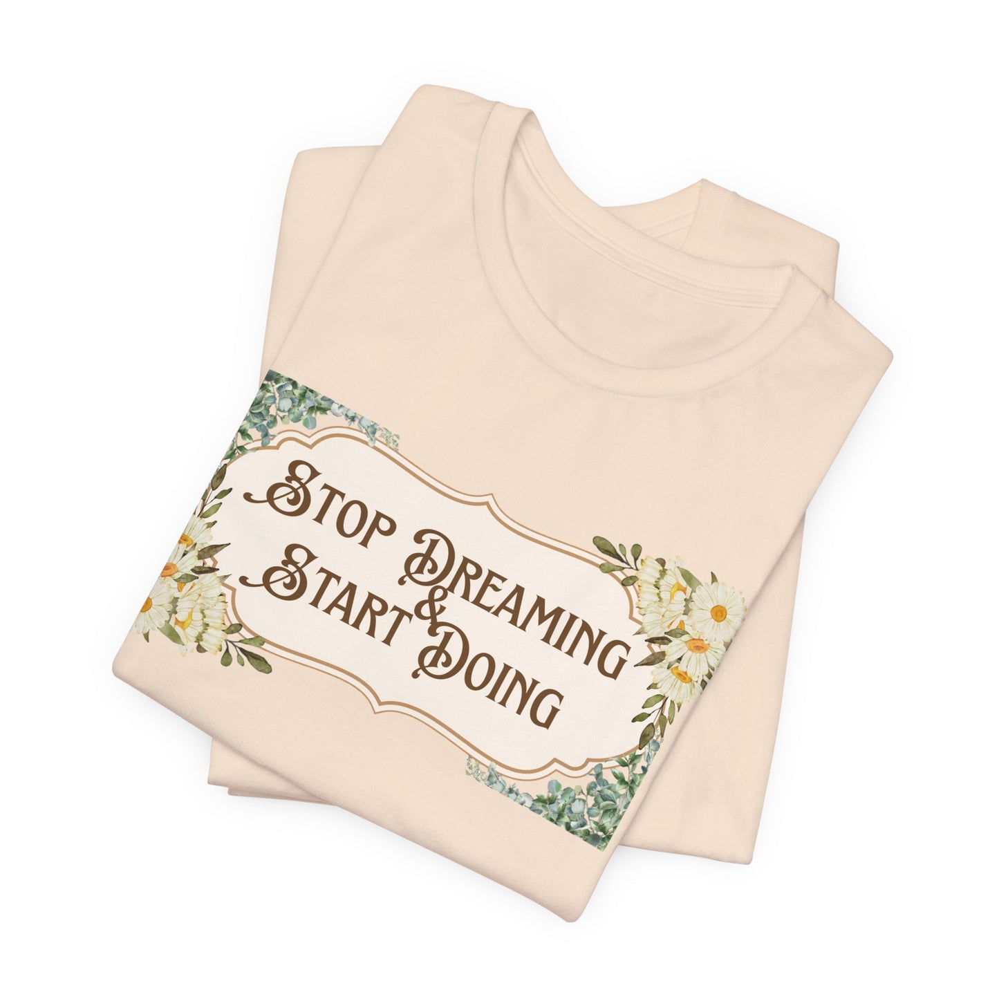 Stop Dreaming Start Doing Floral Motivational Tee
